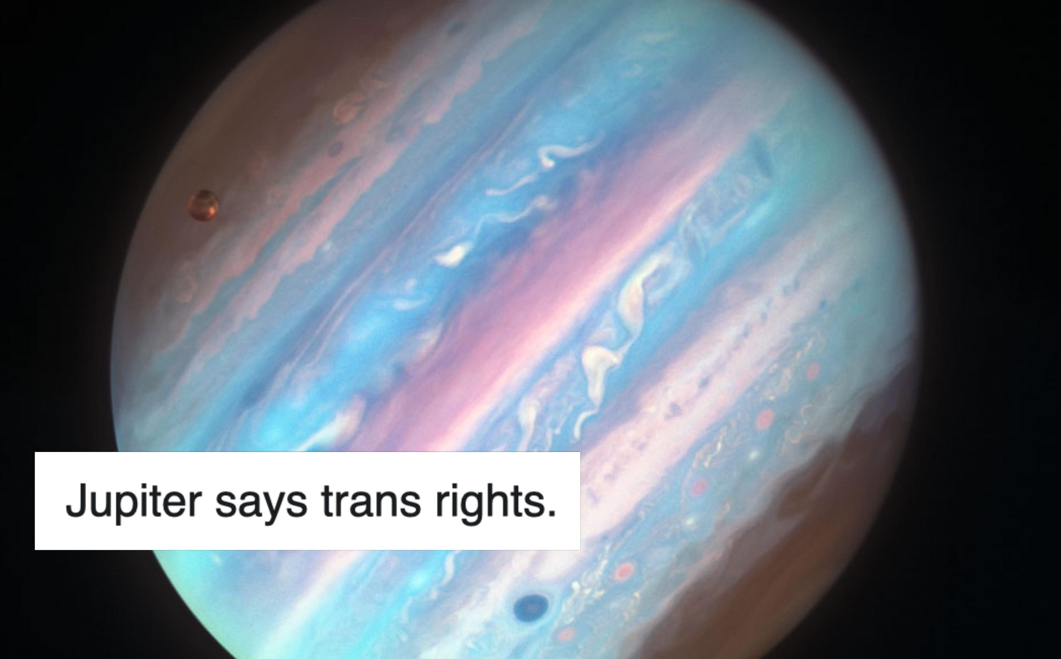 Trans solidarity has reached outer space as the Solar System's largest planet Jupiter says 'trans rights!'