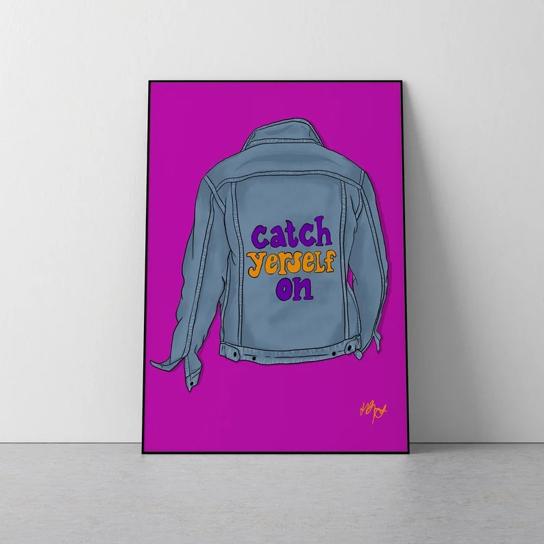 A print featuring &quot;Catch Yerself On&quot; quote.
